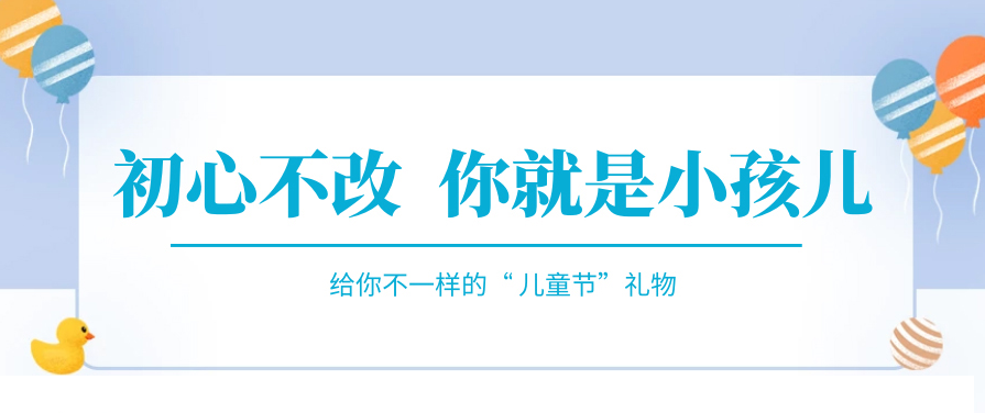 傲嬌一回，快來收下屬于你的“兒童節(jié)禮物”